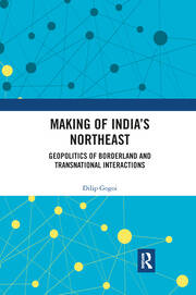 Making of India's Northeast: Geopolitics of Borderland and Transnational Interactions book cover