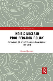 India's Nuclear Proliferation Policy: The Impact of Secrecy on Decision Making, 1980–2010 book cover