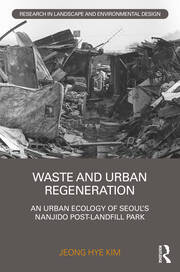 Waste and Urban Regeneration: An Urban Ecology of Seoul’s Nanjido Post-landfill Park book cover