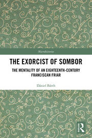 The Exorcist of Sombor: The Mentality of an Eighteenth-Century Franciscan Friar book cover