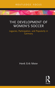 The Development of Women's Soccer: Legacies, Participation, and Popularity in Germany book cover