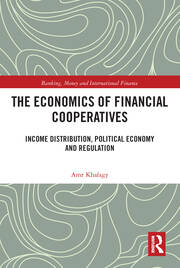 The Economics of Financial Cooperatives: Income Distribution, Political Economy and Regulation book cover