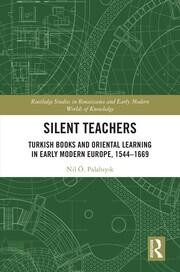 Silent Teachers: Turkish Books and Oriental Learning in Early Modern Europe, 1544–1669 book cover