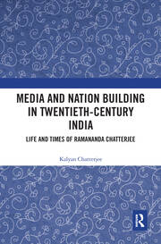 Media and Nation Building in Twentieth-Century India: Life and Times of Ramananda Chatterjee book cover