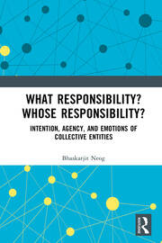 What Responsibility? Whose Responsibility?: Intention, Agency, and Emotions of Collective Entities book cover