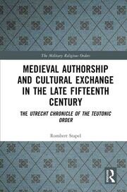 Medieval Authorship and Cultural Exchange in the Late Fifteenth Century: The Utrecht Chronicle of the Teutonic Order book cover