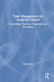 Time Management for Academic Impact: Controlling Teaching Treadmills and Tornadoes book cover