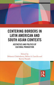 Centering Borders in Latin American and South Asian Contexts: Aesthetics and Politics of Cultural Production book cover