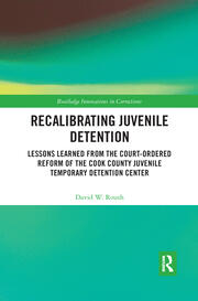 Recalibrating Juvenile Detention: Lessons Learned from the Court-Ordered Reform of the Cook County Juvenile Temporary Detention Center book cover