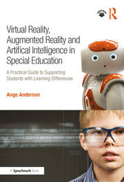 Virtual Reality, Augmented Reality and Artificial Intelligence in Special Education: A Practical Guide to Supporting Students with Learning Differences book cover