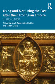 Using and Not Using the Past after the Carolingian Empire: c. 900–c.1050 book cover