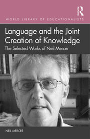 Language and the Joint Creation of Knowledge: The selected works of Neil Mercer book cover
