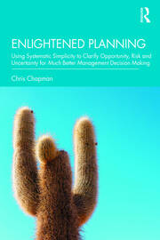 Enlightened Planning: Using Systematic Simplicity to Clarify Opportunity, Risk and Uncertainty for Much Better Management Decision Making book cover