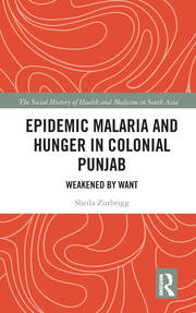Epidemic Malaria and Hunger in Colonial Punjab: Weakened by Want book cover