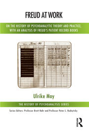 Freud at Work: On the History of Psychoanalytic Theory and Practice, with an Analysis of Freud's Patient Record Books book cover