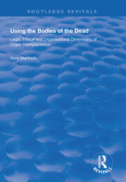 Using the Bodies of the Dead: Legal, Ethical and Organisational Dimensions of Organ Transplantation book cover