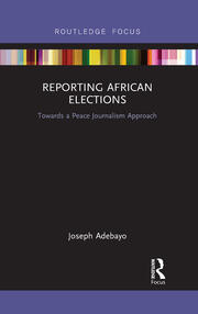 Reporting African Elections: Towards a Peace Journalism Approach book cover