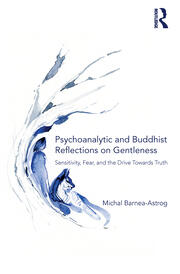 Psychoanalytic and Buddhist Reflections on Gentleness: Sensitivity, Fear and the Drive Towards Truth book cover