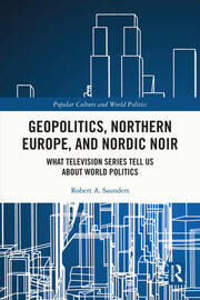 Geopolitics, Northern Europe, and Nordic Noir: What Television Series Tell Us About World Politics book cover
