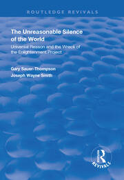 The Unreasonable Silence of the World: Universal Reason and the Wreck of the Enlightenment Project book cover