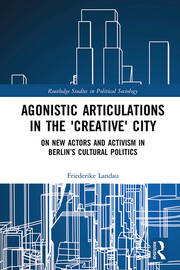 Agonistic Articulations in the 'Creative' City: On New Actors and Activism in Berlin’s Cultural Politics book cover