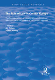 The Rule of Law in Central Europe: The Reconstruction of Legality, Constitutionalism and Civil Society in the Post-Communist Countries book cover