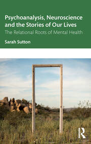 Psychoanalysis, Neuroscience and the Stories of Our Lives: The Relational Roots of Mental Health book cover