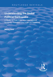 Understanding Global Political Earthquake: Study of Post-Cold War International Systemic Transition and Indo-US Relations book cover