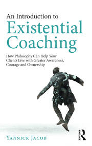 An Introduction to Existential Coaching: How Philosophy Can Help Your Clients Live with Greater Awareness, Courage and Ownership book cover