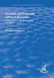 The State and Organised Labour in Botswana: Liberal Democracy in Emergent Capitalism book cover