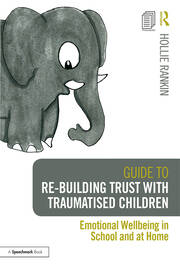 Guide to Re-building Trust with Traumatised Children: Emotional Wellbeing in School and at Home book cover