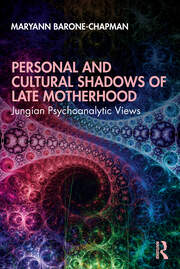 Personal and Cultural Shadows of Late Motherhood: Jungian Psychoanalytic Views book cover