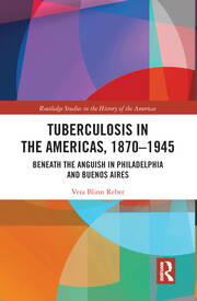 Tuberculosis in the Americas, 1870-1945: Beneath the Anguish in Philadelphia and Buenos Aires book cover