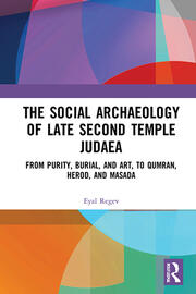 The Social Archaeology of Late Second Temple Judaea: From Purity, Burial, and Art, to Qumran, Herod, and Masada book cover