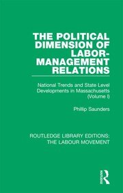 The Political Dimension of Labor-Management Relations: National Trends and State Level Developments in Massachusetts (Volume 1) book cover