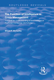 The Function of Intelligence in Crisis Management: Towards an Understanding of the Intelligence Producer-Consumer Dichotomy book cover