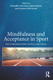 Mindfulness and Acceptance in Sport: How to Help Athletes Perform and Thrive under Pressure book cover