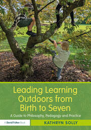 Leading Learning Outdoors from Birth to Seven: A Guide to Philosophy, Pedagogy and Practice book cover
