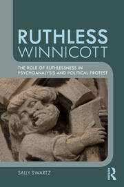 Ruthless Winnicott: The role of ruthlessness in psychoanalysis and political protest book cover