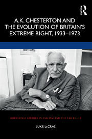 A.K. Chesterton and the Evolution of Britain’s Extreme Right, 1933-1973 book cover