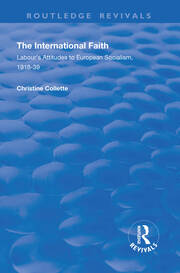 The International Faith: Labour’s Attitudes to European Socialism, 1918–39 book cover