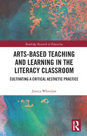 Arts-Based Teaching and Learning in the Literacy Classroom: Cultivating a Critical Aesthetic Practice book cover