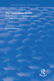 The Contentious Crown: Public Discussion of the British Monarchy in the Reign of Queen Victoria book cover