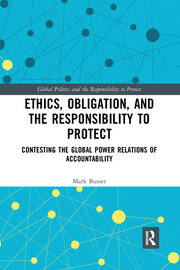Ethics, Obligation, and the Responsibility to Protect: Contesting the Global Power Relations of Accountability book cover