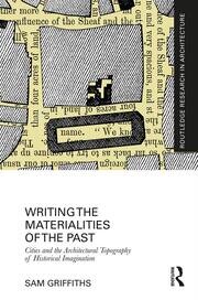 Writing the Materialities of the Past: Cities and the Architectural Topography of Historical Imagination book cover