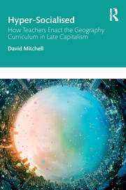 Hyper-Socialised: How Teachers Enact the Geography Curriculum in Late Capitalism book cover
