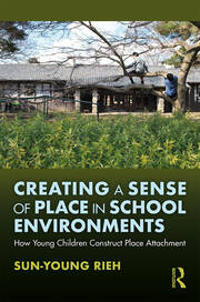 Creating a Sense of Place in School Environments: How Young Children Construct Place Attachment book cover