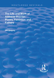 The Life and Work of Adelaide Procter: Poetry, Feminism and Fathers book cover