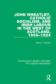 John Wheatley, Catholic Socialism, and Irish Labour in the West of Scotland, 1906-1924 book cover