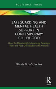 Safeguarding and Mental Health Support in Contemporary Childhood: How the Deserving/Undeserving Paradigm from the Past Overshadows the Present book cover